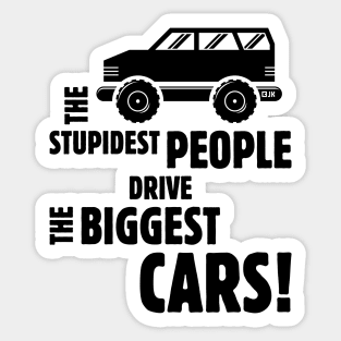 The Stupidest People Drive The Biggest Cars! (Black) Sticker